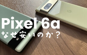 Google Pixel 6aはなぜ安いのか？理由を解説【ピクセル6a】