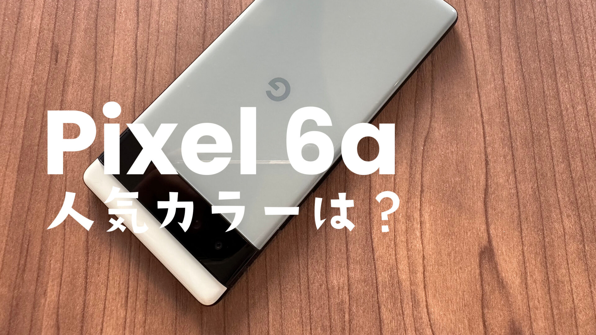 Google Pixel 6aの人気カラーはどの色？【ピクセル6a】のサムネイル画像