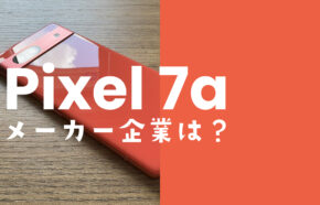 Google Pixel 7a【ピクセル7a】のメーカーはどこの会社？どの国の企業？